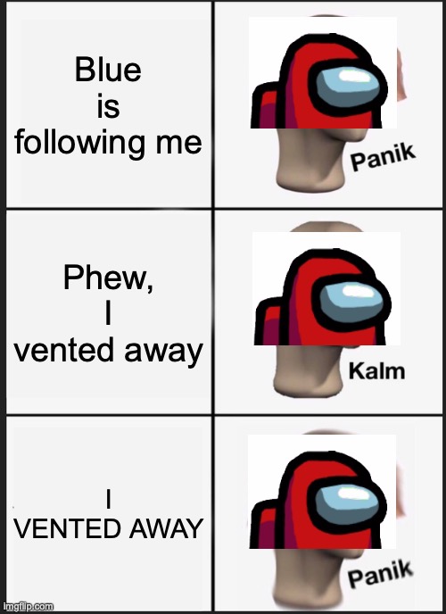 Red Vented | Blue is following me; Phew, I vented away; I VENTED AWAY | image tagged in memes,panik kalm panik | made w/ Imgflip meme maker