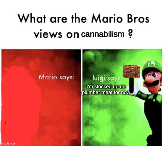 He's stocked up | cannabilism; i'm stocked up on plumber meat for now | image tagged in funny memes,luigi,cannibalism | made w/ Imgflip meme maker