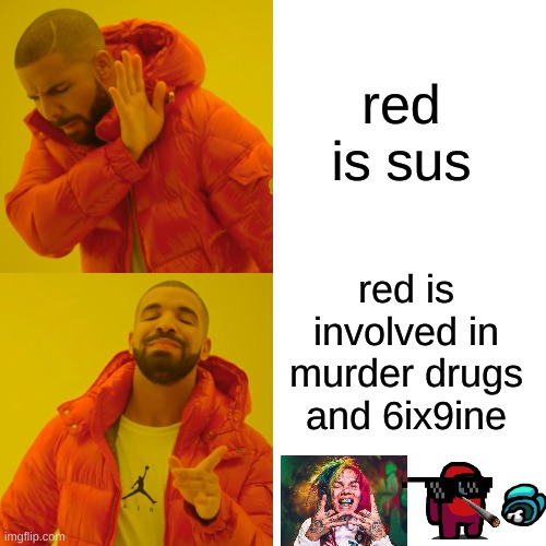 Drake Hotline Bling | red is sus; red is involved in murder drugs and 6ix9ine | image tagged in memes,drake hotline bling | made w/ Imgflip meme maker