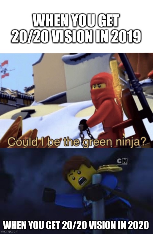 20/20 vision | WHEN YOU GET 20/20 VISION IN 2019; WHEN YOU GET 20/20 VISION IN 2020 | image tagged in ninjago jay,could i be the green ninja | made w/ Imgflip meme maker