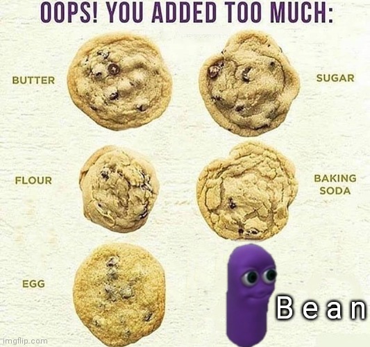 Oops, You Added Too Much | B e a n | image tagged in oops you added too much | made w/ Imgflip meme maker