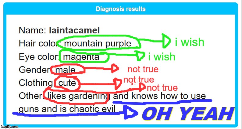 XD | i wish; i wish; not true; not true; not true; OH YEAH | image tagged in diagnose | made w/ Imgflip meme maker