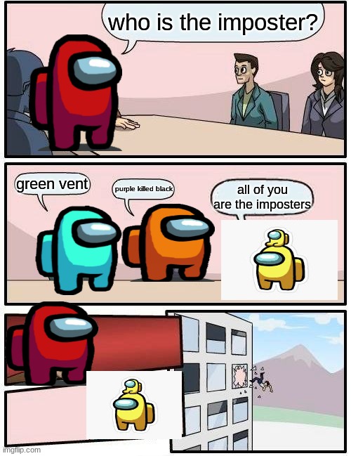 among us boiiiiiii | who is the imposter? green vent; purple killed black; all of you are the imposters | image tagged in memes,boardroom meeting suggestion | made w/ Imgflip meme maker