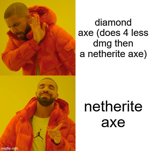 minecraft moment | diamond axe (does 4 less dmg then a netherite axe); netherite axe | image tagged in memes,drake hotline bling | made w/ Imgflip meme maker