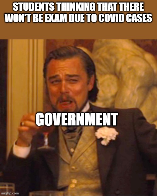 Laughing Leo Meme | STUDENTS THINKING THAT THERE WON'T BE EXAM DUE TO COVID CASES; GOVERNMENT | image tagged in memes,laughing leo | made w/ Imgflip meme maker