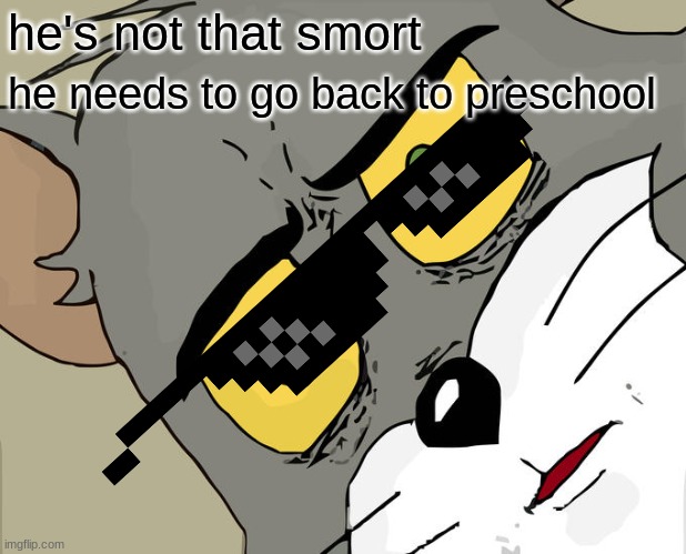 Unsettled Tom Meme | he's not that smort he needs to go back to preschool | image tagged in memes,unsettled tom | made w/ Imgflip meme maker