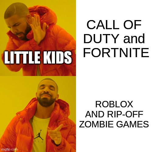 This is how little kids be now | CALL OF DUTY and  FORTNITE; LITTLE KIDS; ROBLOX AND RIP-OFF ZOMBIE GAMES | image tagged in memes,drake hotline bling | made w/ Imgflip meme maker