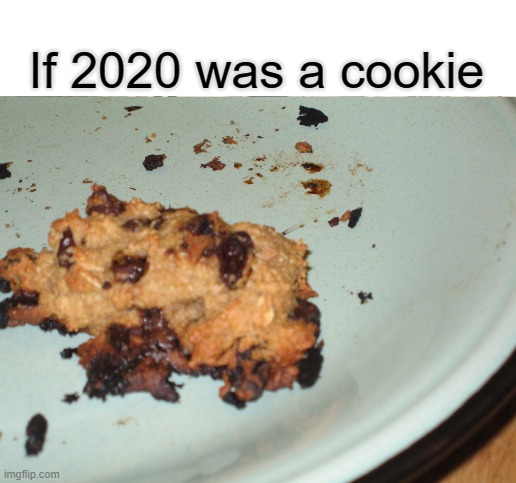 If 2020 was a cookie | image tagged in memes,change my mind | made w/ Imgflip meme maker