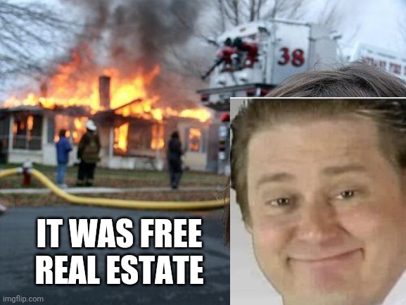 still is | IT WAS FREE
REAL ESTATE | image tagged in disaster girl,it's free real estate | made w/ Imgflip meme maker