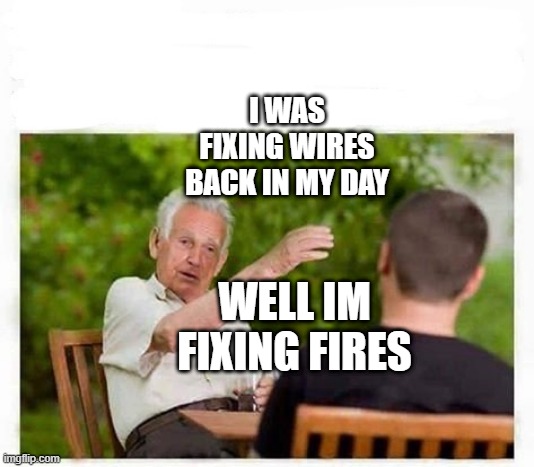 Old man telling stories | I WAS FIXING WIRES BACK IN MY DAY; WELL IM FIXING FIRES | image tagged in old man telling stories,among us,back in my day | made w/ Imgflip meme maker