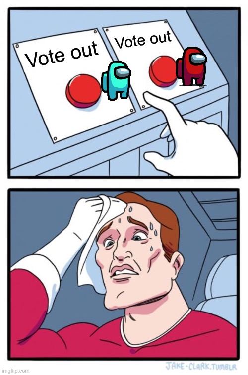 Two Buttons | Vote out; Vote out | image tagged in memes,two buttons | made w/ Imgflip meme maker