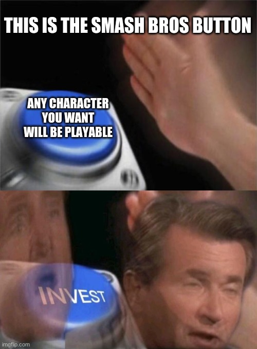 Invest | THIS IS THE SMASH BROS BUTTON; ANY CHARACTER YOU WANT WILL BE PLAYABLE | image tagged in memes,blank nut button | made w/ Imgflip meme maker