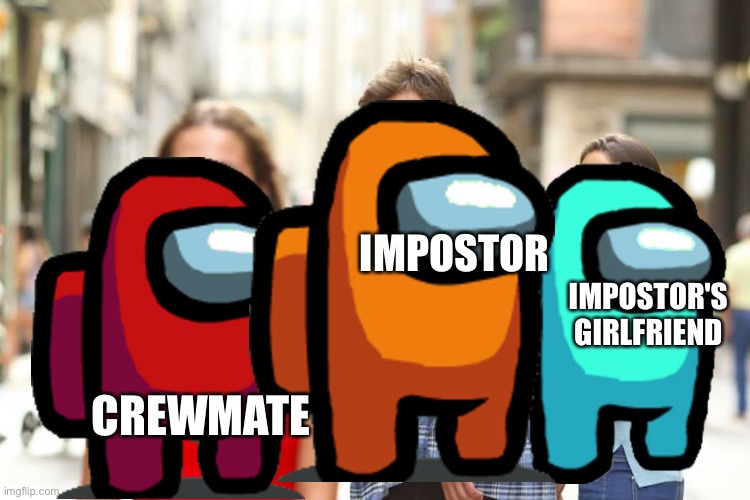 Distracted Impostor | IMPOSTOR; IMPOSTOR'S GIRLFRIEND; CREWMATE | image tagged in memes,distracted boyfriend | made w/ Imgflip meme maker