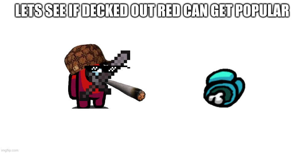LETS SEE IF DECKED OUT RED CAN GET POPULAR | image tagged in memes | made w/ Imgflip meme maker