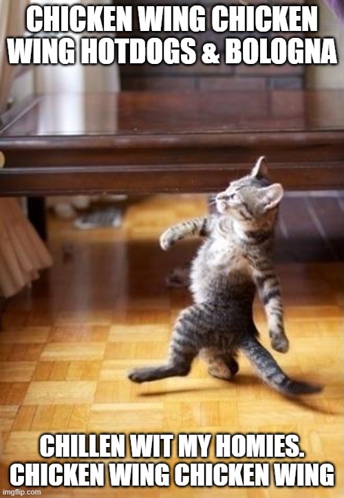 Cool Cat Stroll Meme | CHICKEN WING CHICKEN WING HOTDOGS & BOLOGNA; CHILLEN WIT MY HOMIES. CHICKEN WING CHICKEN WING | image tagged in memes,cool cat stroll | made w/ Imgflip meme maker