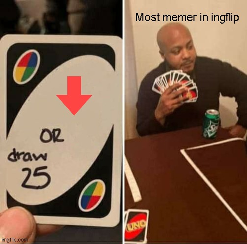 UNO Draw 25 Cards Meme | Most memer in ingflip | image tagged in memes,uno draw 25 cards | made w/ Imgflip meme maker