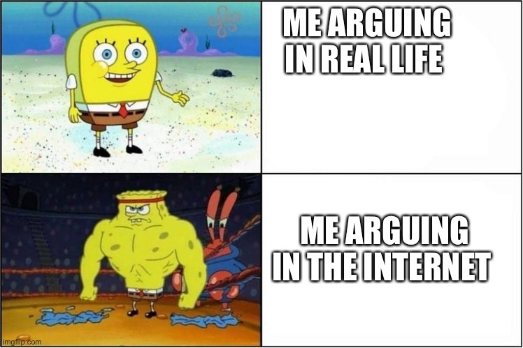 Weak vs Strong Spongebob | ME ARGUING IN REAL LIFE; ME ARGUING IN THE INTERNET | image tagged in weak vs strong spongebob | made w/ Imgflip meme maker