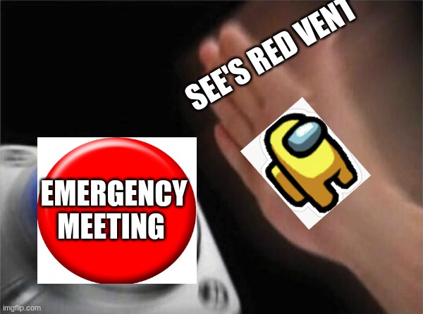 Blank Nut Button Meme | SEE'S RED VENT; EMERGENCY MEETING | image tagged in memes,blank nut button | made w/ Imgflip meme maker