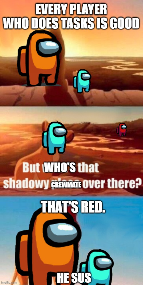 A Mongoose Meme | EVERY PLAYER WHO DOES TASKS IS GOOD; WHO'S; THAT'S RED. CREWMATE; HE SUS | image tagged in memes,simba shadowy place,among us | made w/ Imgflip meme maker