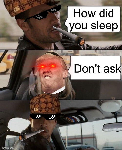The Rock Driving | How did you sleep; Don't ask | image tagged in memes,the rock driving | made w/ Imgflip meme maker