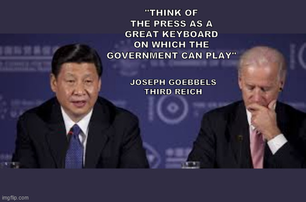 China Inc. |  "THINK OF THE PRESS AS A GREAT KEYBOARD ON WHICH THE GOVERNMENT CAN PLAY"; JOSEPH GOEBBELS
THIRD REICH | image tagged in china,biden,hunter biden laptop,president xi,hunter biden,joe biden china | made w/ Imgflip meme maker