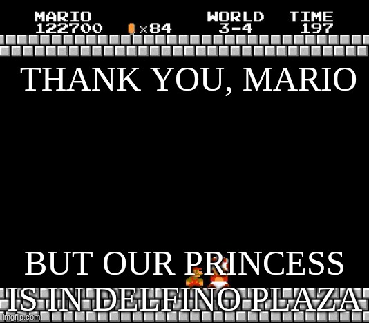Too late | THANK YOU, MARIO; BUT OUR PRINCESS IS IN DELFINO PLAZA | image tagged in thank you mario | made w/ Imgflip meme maker