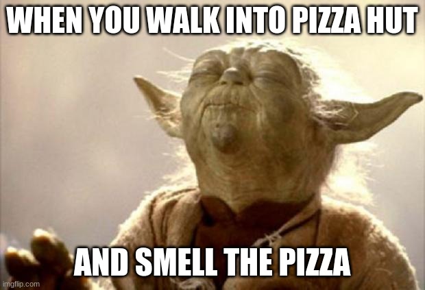Yoda Pizza Hut | WHEN YOU WALK INTO PIZZA HUT; AND SMELL THE PIZZA | image tagged in yoda smell,pizza hut,smell,pizza | made w/ Imgflip meme maker
