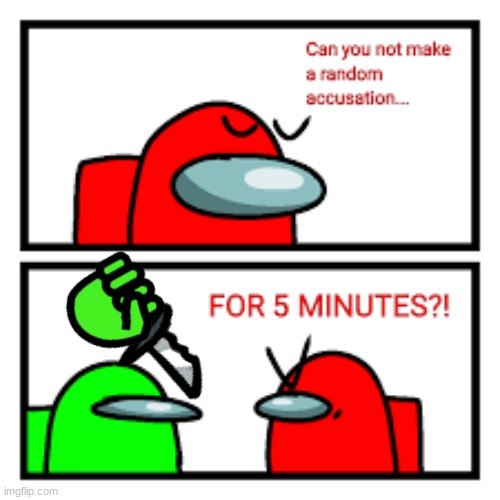 among us for 5 mins | image tagged in among us for 5 mins | made w/ Imgflip meme maker