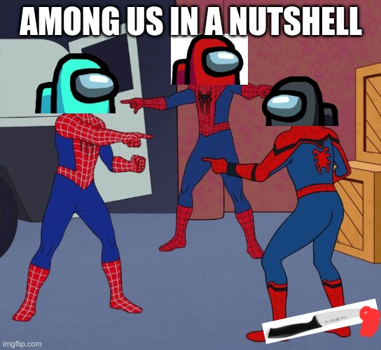 Spider Man Triple | AMONG US IN A NUTSHELL | image tagged in spider man triple | made w/ Imgflip meme maker