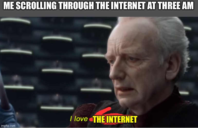 I love democracy | ME SCROLLING THROUGH THE INTERNET AT THREE AM; THE INTERNET | image tagged in i love democracy | made w/ Imgflip meme maker