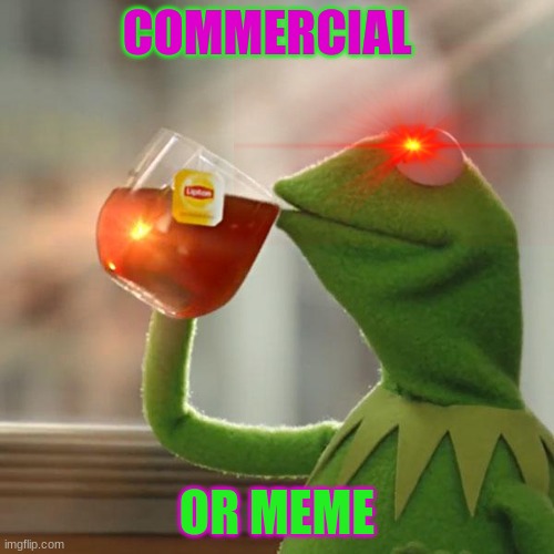 But That's None Of My Business | COMMERCIAL; OR MEME | image tagged in memes,but that's none of my business,kermit the frog | made w/ Imgflip meme maker