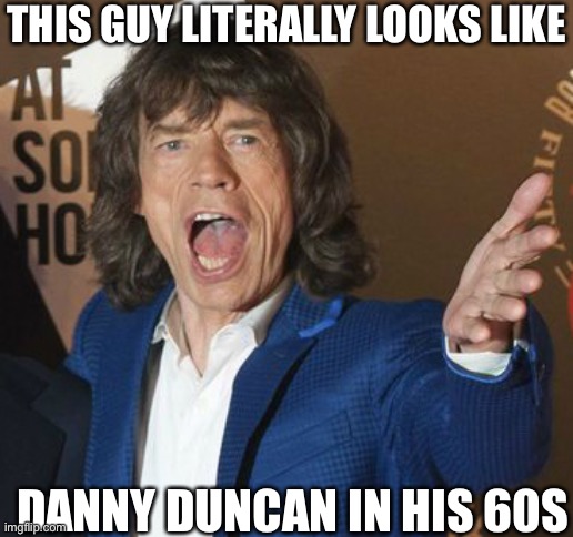 Mick Jagger Wtf | THIS GUY LITERALLY LOOKS LIKE; DANNY DUNCAN IN HIS 60S | image tagged in mick jagger wtf | made w/ Imgflip meme maker