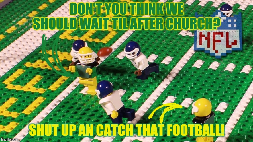 DON'T YOU THINK WE SHOULD WAIT TIL AFTER CHURCH? SHUT UP AN CATCH THAT FOOTBALL! | made w/ Imgflip meme maker