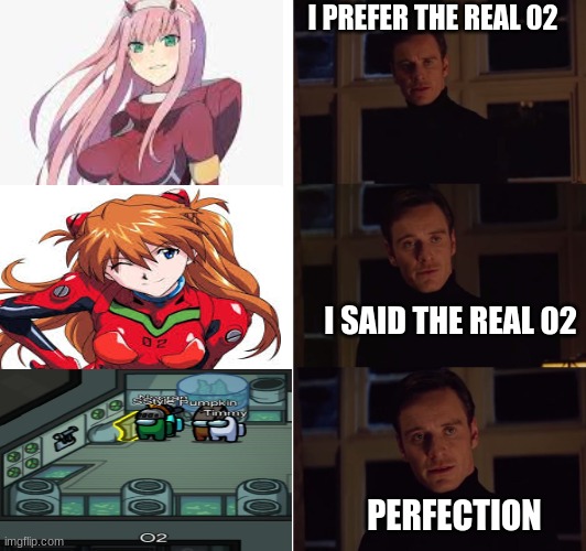 perfection | I PREFER THE REAL 02; I SAID THE REAL 02; PERFECTION | image tagged in perfection | made w/ Imgflip meme maker