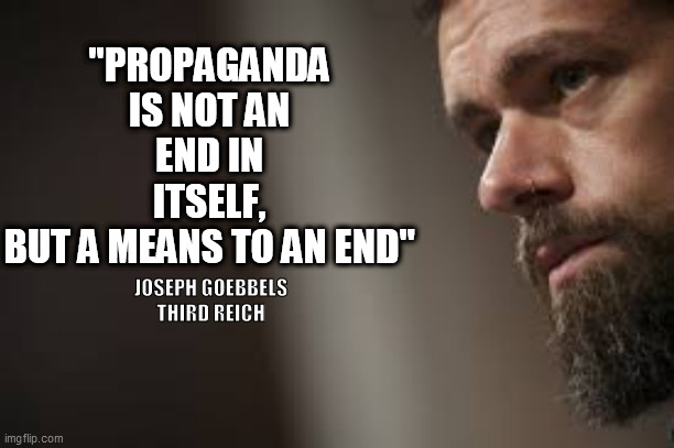twitter censorship | "PROPAGANDA IS NOT AN END IN ITSELF,
BUT A MEANS TO AN END"; JOSEPH GOEBBELS
THIRD REICH | image tagged in twitter,censorship,biden,china,burisma,hunter biden laptop | made w/ Imgflip meme maker