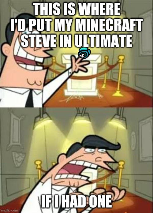 This Is Where I'd Put My Trophy If I Had One | THIS IS WHERE I'D PUT MY MINECRAFT STEVE IN ULTIMATE; IF I HAD ONE | image tagged in memes,this is where i'd put my trophy if i had one | made w/ Imgflip meme maker