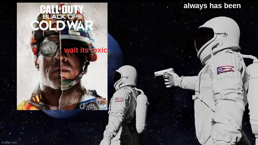 Always Has Been | always has been; wait its toxic | image tagged in memes,always has been,toxic | made w/ Imgflip meme maker