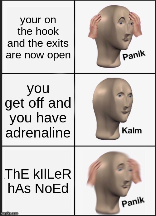 only dbd fans will get this | your on the hook and the exits are now open; you get off and you have adrenaline; ThE kIlLeR hAs NoEd | image tagged in memes,panik kalm panik | made w/ Imgflip meme maker