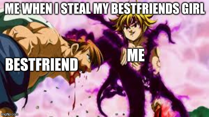 Stole Ur Girl | ME WHEN I STEAL MY BESTFRIENDS GIRL; ME; BESTFRIEND | image tagged in anime,funny | made w/ Imgflip meme maker