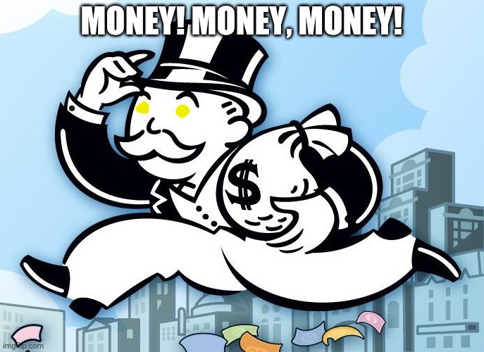 Monopoly Man | MONEY! MONEY, MONEY! | image tagged in monopoly man | made w/ Imgflip meme maker