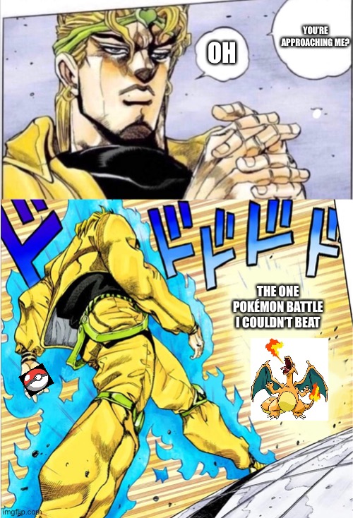 JOJOvsDio | YOU’RE APPROACHING ME? OH; THE ONE POKÉMON BATTLE I COULDN’T BEAT | image tagged in jojovsdio,anime,memes | made w/ Imgflip meme maker