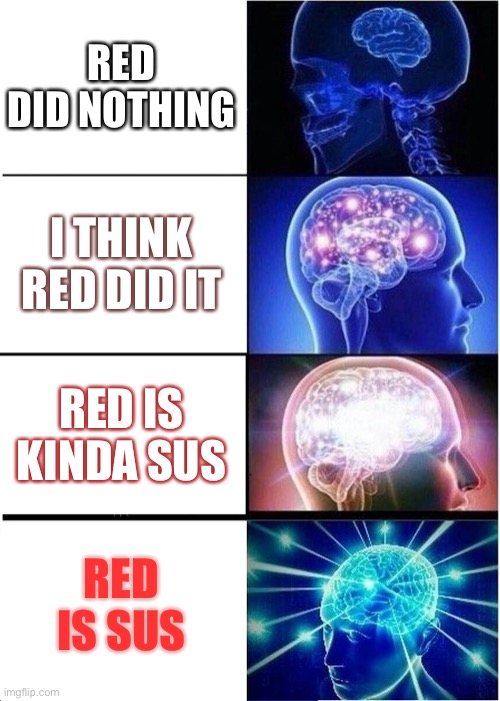 Expanding Brain | RED DID NOTHING; I THINK RED DID IT; RED IS KINDA SUS; RED IS SUS | image tagged in memes,expanding brain | made w/ Imgflip meme maker