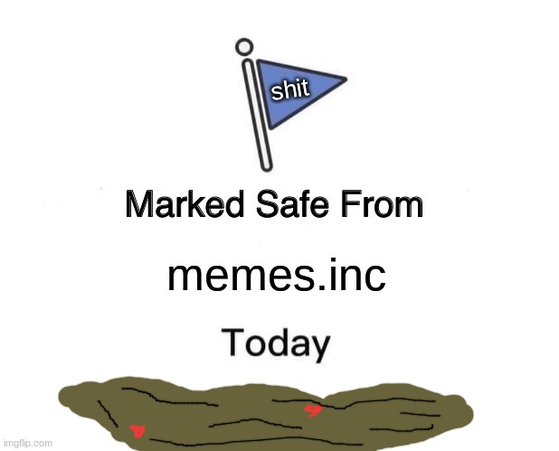 Shit.inc | shit; memes.inc | image tagged in memes,marked safe from | made w/ Imgflip meme maker