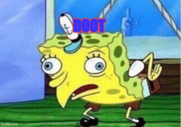 Mocking Spongebob | DOOT | image tagged in memes,mocking spongebob | made w/ Imgflip meme maker