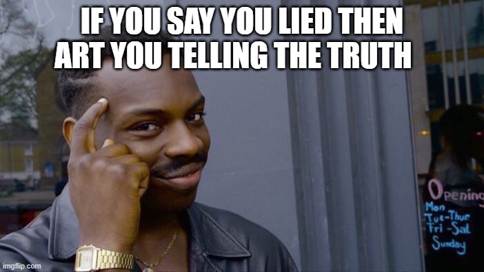 Roll Safe Think About It | IF YOU SAY YOU LIED THEN ART YOU TELLING THE TRUTH | image tagged in memes,roll safe think about it | made w/ Imgflip meme maker