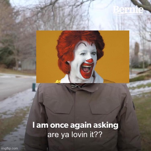 McDonald | are ya lovin it?? | image tagged in memes,bernie i am once again asking for your support | made w/ Imgflip meme maker