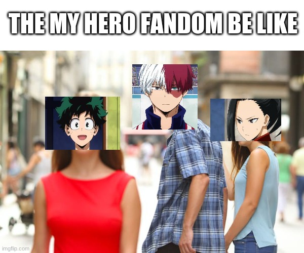 My hero | THE MY HERO FANDOM BE LIKE | image tagged in memes,distracted boyfriend | made w/ Imgflip meme maker