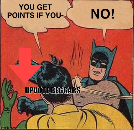 Batman Slapping Robin | YOU GET POINTS IF YOU-; NO! UPVOTE BEGGARS | image tagged in memes,batman slapping robin | made w/ Imgflip meme maker