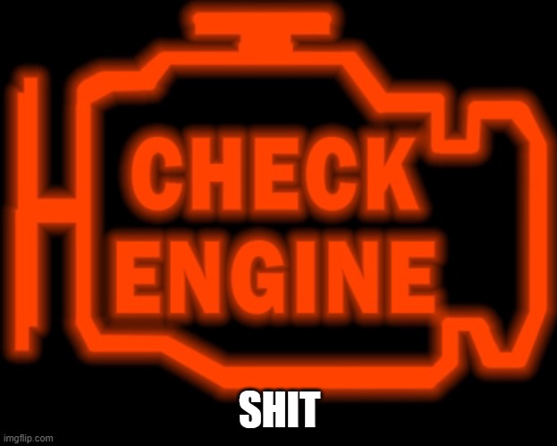 Check engine | SHIT | image tagged in check engine | made w/ Imgflip meme maker