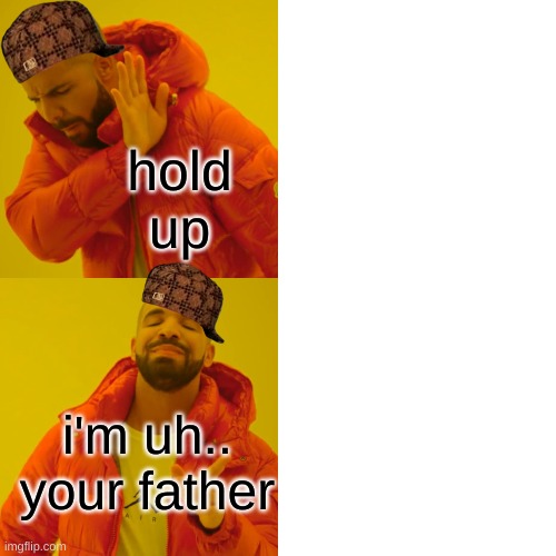 Drake Hotline Bling Meme | hold up i'm uh.. your father | image tagged in memes,drake hotline bling | made w/ Imgflip meme maker